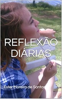 REFLEXÃO DIÁRIAS: Devoção é um momento com Deus (Portuguese Edition) by [de Santana, Ester Moreira]