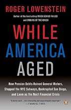 While America Aged: How Pension Debts Ruined General Motors, Stopped the NYC Subways, Bankrupted San Diego, and Loom as the Next Financial Crisis
