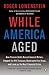 While America Aged: How Pension Debts Ruined General Motors, Stopped the NYC Subways, Bankrupted San Diego, and Loom as the Next Financial Crisis