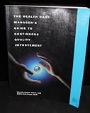 The Health Care Manager's Guide to Continuous Quality Improvement, Leebov, Wendy and Ersoz, Clara J., 1556480784