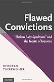 Flawed Convictions: "Shaken Baby Syndrome" and the Inertia of Injustice