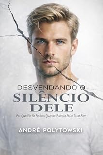 Livro Desvendando o Silêncio Dele: Por Que Ele Se Fechou Quando Parecia Estar Tudo Bem (O Código da Mulher Inesquecível)