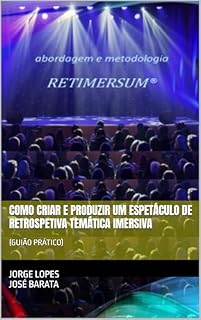 Livro COMO CRIAR E PRODUZIR UM ESPETÁCULO DE RETROSPETIVA TEMÁTICA IMERSIVA: GUIÃO PRÁTICO