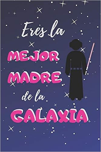 Eres La Mejor Madre De La Galaxia Cuaderno 6 X 9 120 Pgs Dia