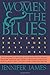 Women and the Blues: Passions That Hurt, Passions That Heal - Book by Jennifer James