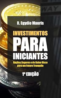 Livro INVESTIMENTOS PARA INICIANTES: Opções Seguras e de Baixo Risco para um Futuro Tranquilo