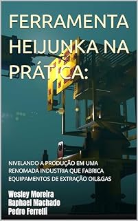 Livro FERRAMENTA HEIJUNKA NA PRÁTICA: : NIVELANDO A PRODUÇÃO EM UMA RENOMADA INDUSTRIA DE FABRICAÇÂO DE EQUIPAMENTOS DE EXTRAÇÂO OIL&GAS