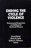 Ending the Cycle of Violence : Community Responses to Children of Battered Women, , 0803953682
