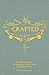 Crafted: A compendium of crafts: new, old and forgotten by 