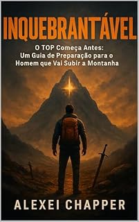 Livro INQUEBRANTÁVEL: O TOP Começa Antes: Um Guia de Preparação para o Homem que Vai Subir a Montanha