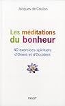 Les Mditations du bonheur - 40 exercices spirituels d'Orient et d'Occident par Coulon