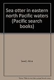 Front cover for the book Sea otter in eastern north Pacific waters (Pacific search books) by Alice Seed
