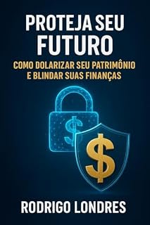 Livro Proteja Seu Futuro: Como Dolarizar Seu Patrimônio e Blindar Suas Finanças