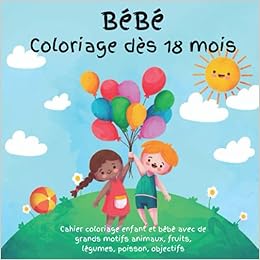 Bebe Coloriage Des 18 Mois Cahier Coloriage Enfant Et Bebe Avec De Grands Motifs Animaux Fruits Legumes Poisson Objectifs Pour Prescolaire Ou En Cadeau D Anniversaire French Edition P R B Nancy Amazon Com