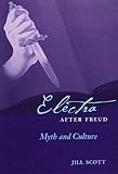Electra after Freud: Myth and Culture (Cornell Studies in the History of Psychiatry) by Jill Scott