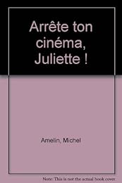Arrête ton cinéma, Juliette !