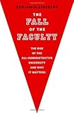 The Fall of the Faculty: The Rise of the All-Administrative University and Why it Matters