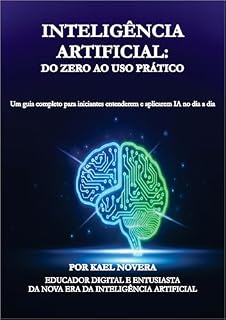 Livro Inteligência Artificial: Do Zero ao Uso Prático: Um guia completo para iniciantes entenderem e aplicarem IA no dia a dia