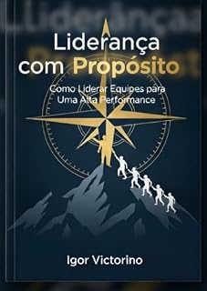 Livro Liderança com Propósito: Como Liderar Equipes para Uma Alta Performance