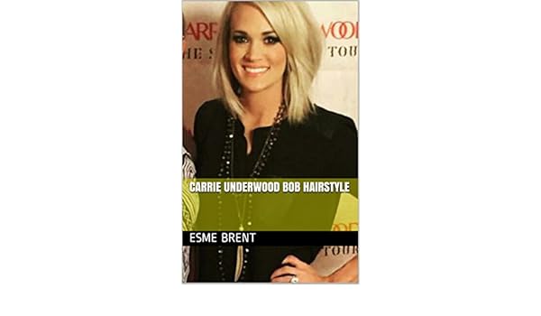 Carrie Underwood Bob Hairstyle Kindle Edition By Esme Brent