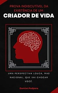 Livro Prova indiscutível da existência de um criador de vida: Uma perspectiva louca, mas racional, que vai chocar você.
