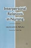 Interpersonal Relations in Nursing: A Conceptual Frame of Reference for Psychodynamic Nursing by Hildegard E. Peplau, Trevor Clay