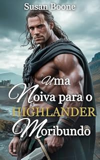 Livro Uma Noiva para o Highlander Moribundo: Um romance histórico sobre casamento forçado de inimigos a amantes (Corações das Terras Altas da Escócia Livro 5)