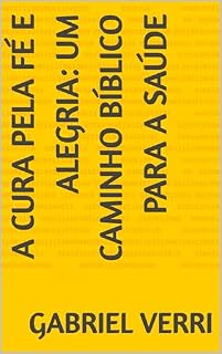 Livro A Cura pela Fé e Alegria: Um Caminho Bíblico para a Saúde