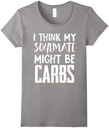 Women's I THINK MY SOULMATE MIGHT BE CARBS Funny T-Shirt Large Slate