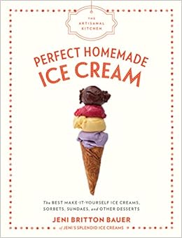 The Artisanal Kitchen Perfect Homemade Ice Cream The Best Make It Yourself Ice Creams Sorbets Sundaes And Other Desserts Bauer Jeni Britton 9781579658670 Amazon Com Books