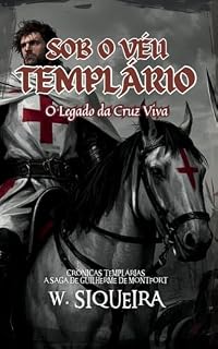 Livro SOB O VÉU TEMPLÁRIO: O LEGADO DA CRUZ VIVA (CRÔNICAS TEMPLÁRIAS Livro 1)