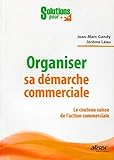 Organiser sa démarche commerciale : Le couteau suisse de l'action commerciale by 