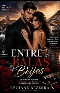 Livro Entre Balas e Beijos: Um romance de máfia, paixão, vingança e segredos que desafiam o destino.
