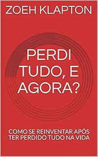 Livro PERDI TUDO, E AGORA?: COMO SE REINVENTAR APÓS TER PERDIDO TUDO NA VIDA