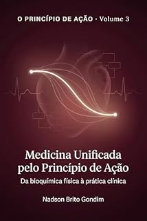 Livro Medicina Unificada pelo Princípio de Ação: Da bioquímica física à prática clínica