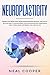Neuroplasticity: Rewire Your Brain Using Neuroscience Proven Methods, and Switch On Your Mind to Cha by 