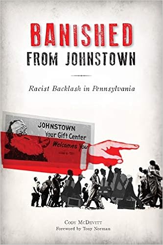 Banished From Johnstown Racist Backlash In Pennsylvania American Heritage Mcdevitt Cody Norman Tony 9781467142748 Amazon Com Books