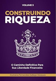 Livro Construindo Riqueza: O Caminho Definitivo Para Sua Liberdade Financeira (Trilogia da Transformação Financeira: Da Escassez à Liberdade Livro 3)