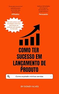 Livro COMO TER SUCESSO EM LANÇAMENTO DE PRODUTO: Adaptando e otimizando estratégias para um lançamento eficaz