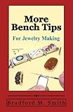 More Bench Tips for Jewelry Making: Proven Ways to Save Time and Improve Quality by Bradford M. Smith