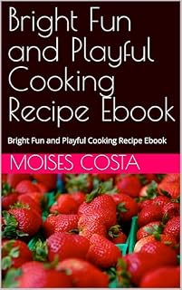 Livro Bright Fun and Playful Cooking Recipe Ebook : Bright Fun and Playful Cooking Recipe Ebook