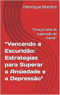 Livro “Vencendo a Escuridão: Estrategias para Superar a Ansiedade e a Depressão'': ''Uma jornada de superação da mente''