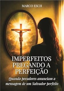 Livro IMPERFEITOS PREGANDO A PERFEIÇÃO: Quando pecadores anunciam a mensagem de um Salvador perfeito