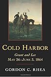 Front cover for the book Cold Harbor: Grant and Lee, May 26-June 3, 1864 by Gordon C. Rhea