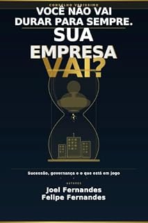Livro Você Não Vai Durar Para Sempre. Sua Empresa Vai?: Sucessão, Governança e o que Está em Jogo