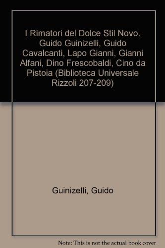 I Rimatori del Dolce Stil Novo. Guido Guinizelli, Guido Cavalcanti, Lapo Gianni, Gianni Alfani, Dino Frescobaldi, Cino da Pistoia (Biblioteca Universale Rizzoli 207-209)