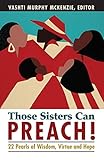 Those Sisters Can Preach!: 22 Pearls of Wisdom, Virtue and Hope by 