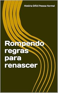 Livro Rompendo regras para renascer. (Histórias difíceis de pessoas normais ou Histórias normais de pessoas difíceis)