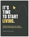 It's Time to Start Living: Understanding How Our Belief Systems Fuel Addictive Behavior