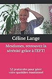 Mesdames, retrouvez la sérénité grâce à l'EFT!: 52 protocoles pour gérer votre quotidien émot by Céline Lange